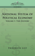 National System of Political Economy  Volume 1: The History