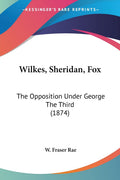 Wilkes, Sheridan, Fox: The Opposition Under George The Third (1874)