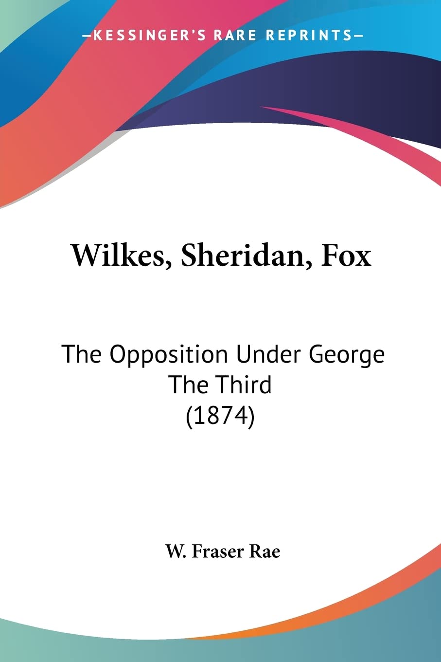 Wilkes, Sheridan, Fox: The Opposition Under George The Third (1874)