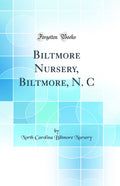 Biltmore Nursery, Biltmore, N. C (Classic Reprint)