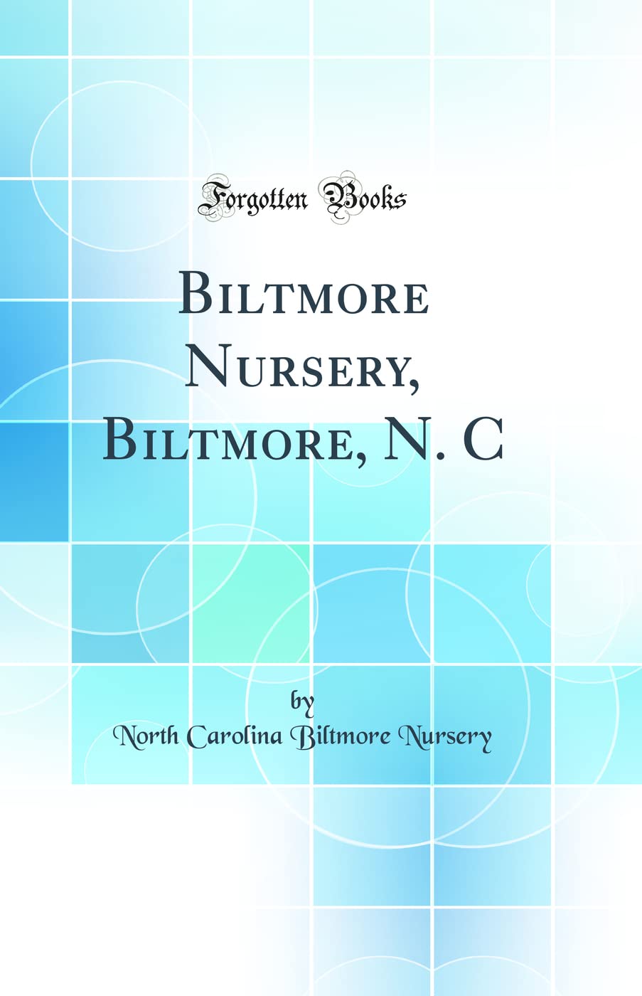 Biltmore Nursery, Biltmore, N. C (Classic Reprint)
