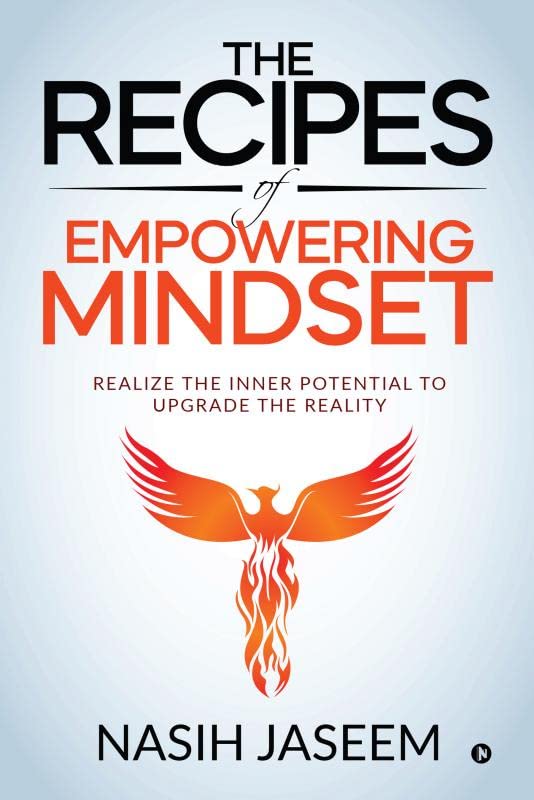 The Recipes Of Empowering Mindset : Realize The Inner Potential To Upgrade The Reality
