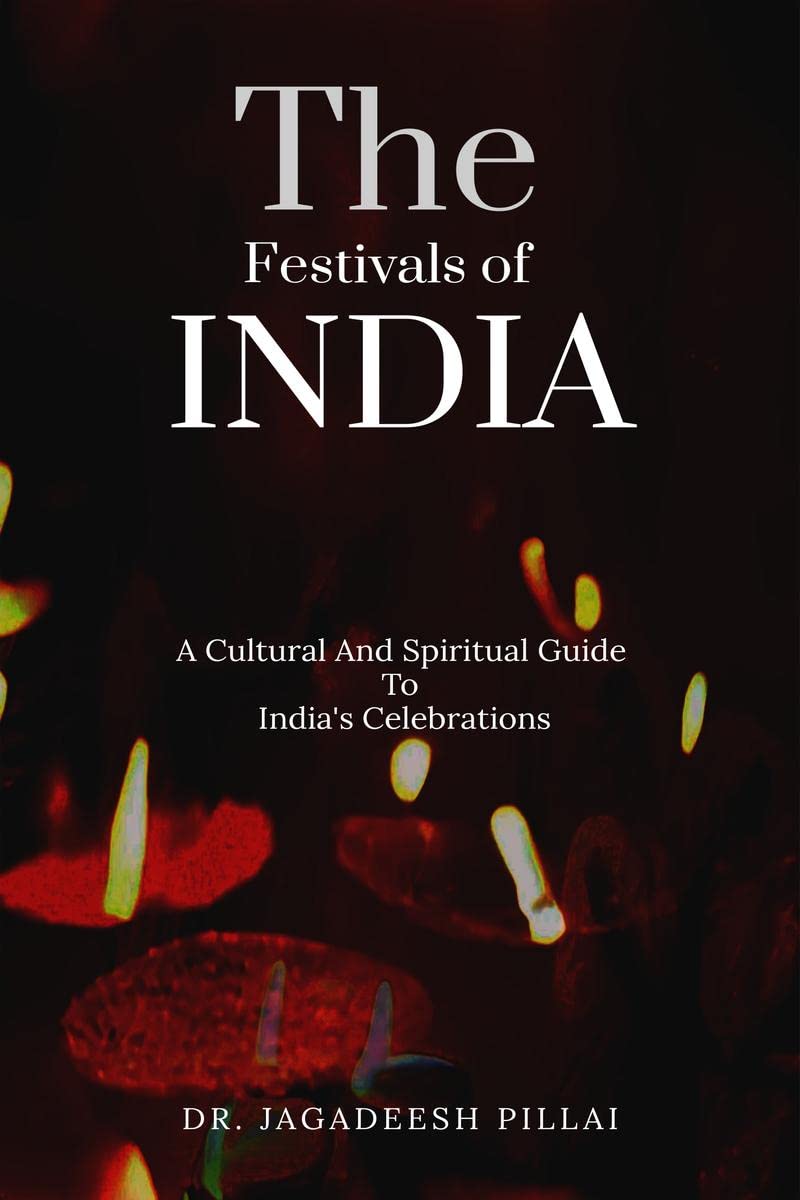 The Festivals Of India : A Cultural And Spiritual Guide To Indias Celebrations