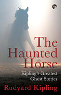 The Haunted Horse: KiplingS Greatest Ghost Stories