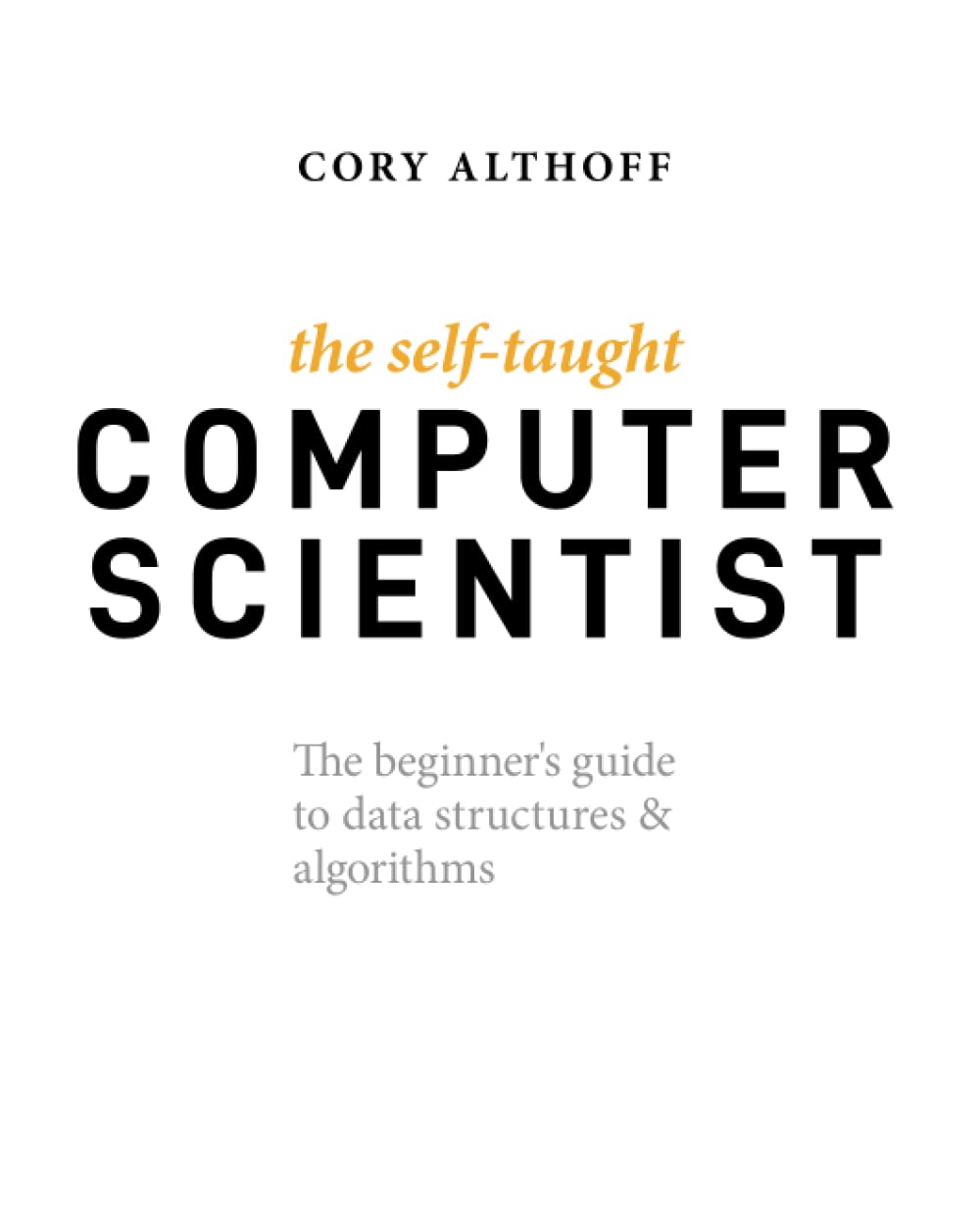 The SelfTaught Computer Scientist: The Beginners Guide to Data Structures & Algorithms