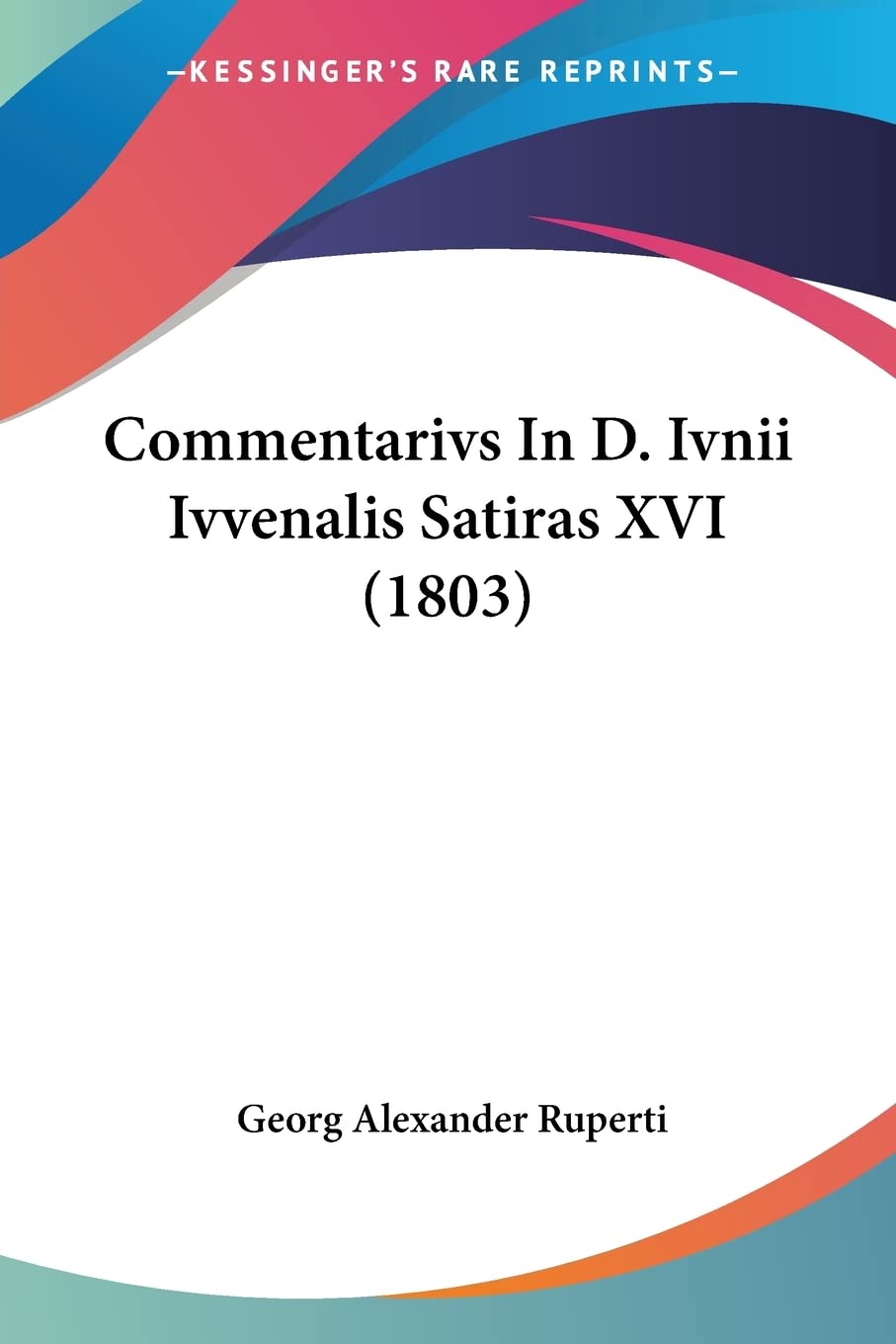 Commentarivs In D. Ivnii Ivvenalis Satiras XVI (1803) (Latin Edition)