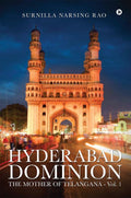 Hyderabad Dominion: The Mother of Telangana  Vol. 1