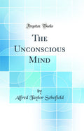 The Unconscious Mind (Classic Reprint)