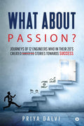 What About Passion?: Journeys Of 12 Engineers Who In Their 20S Created Success Stories Towards Success