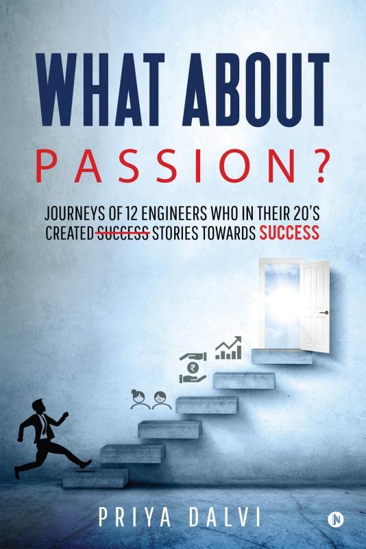 What About Passion?: Journeys Of 12 Engineers Who In Their 20S Created Success Stories Towards Success