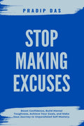Stop Making Excuses: Boost Confidence, Build Mental Toughness, Achieve Your Goals, and Make Your Journey to Unparalleled SelfMa