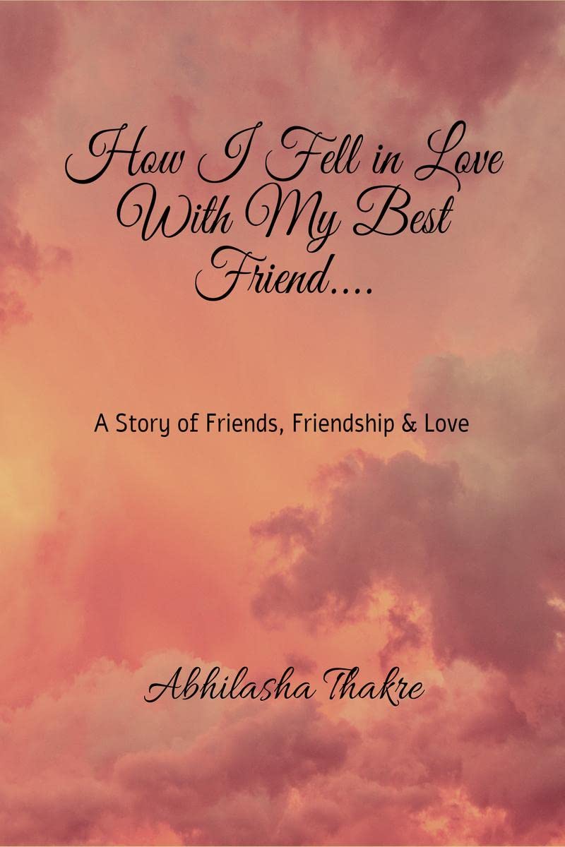 How I Fell In Love With My Best Friend.... : A story of friends, friendship & love