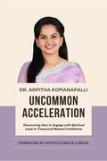 Uncommon Acceleration: Discovering How To Engage With Spiritual Laws To Transcend Limitations