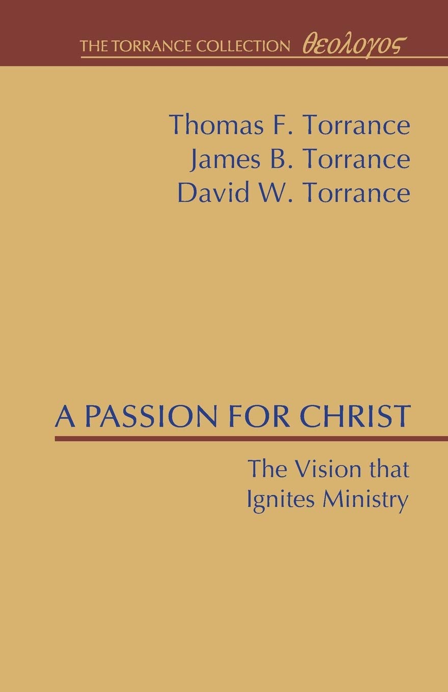 A Passion for Christ: The Vision That Ignites Ministry (Torrance Collection)