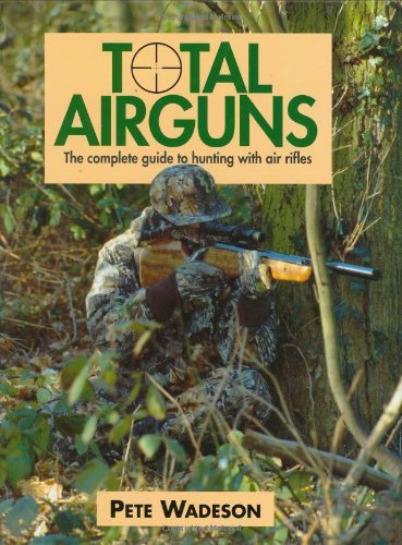 Total Airguns: The Complete Guide to Hunting With Air Rifles