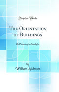 The Orientation of Buildings: Or Planning for Sunlight (Classic Reprint)