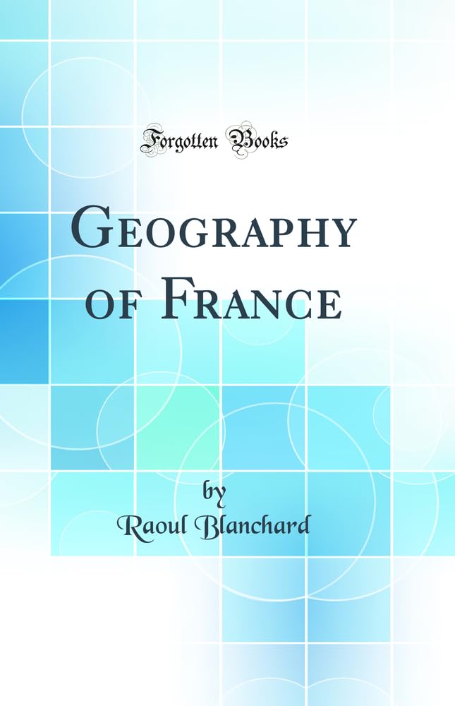 Geography of France (Classic Reprint)