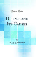 Disease and Its Causes (Classic Reprint)