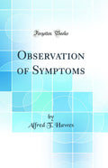 Observation of Symptoms (Classic Reprint)