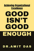 GOOD IS NOT GOOD ENOUGH : To assist your organization to unlock its potential in culture by increasing employee happiness, inn
