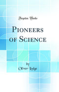 Pioneers of Science (Classic Reprint)
