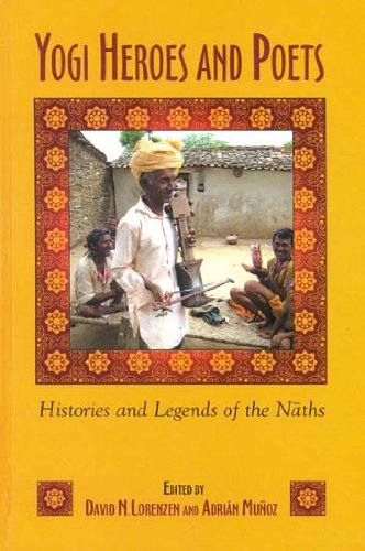 Yogi Heroes And Poets: Histories And Legends Of The Naths