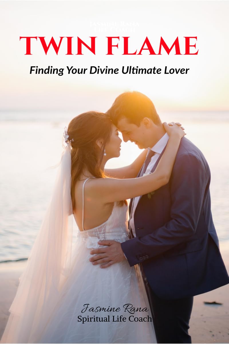 TWIN FLAME : Finding Your Divine Ultimate Lover : From Separation to Manifesting Union