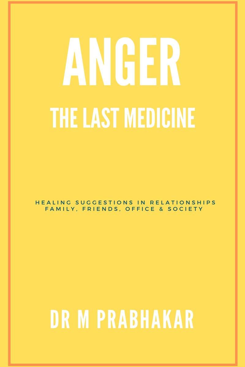 Anger  The Last Medicine: Healing Suggestions In Relationships Family, Friends, Office & Society