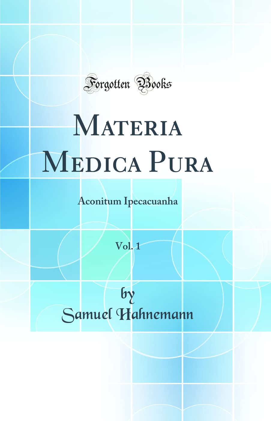 Materia Medica Pura, Vol. 1: Aconitum Ipecacuanha (Classic Reprint)