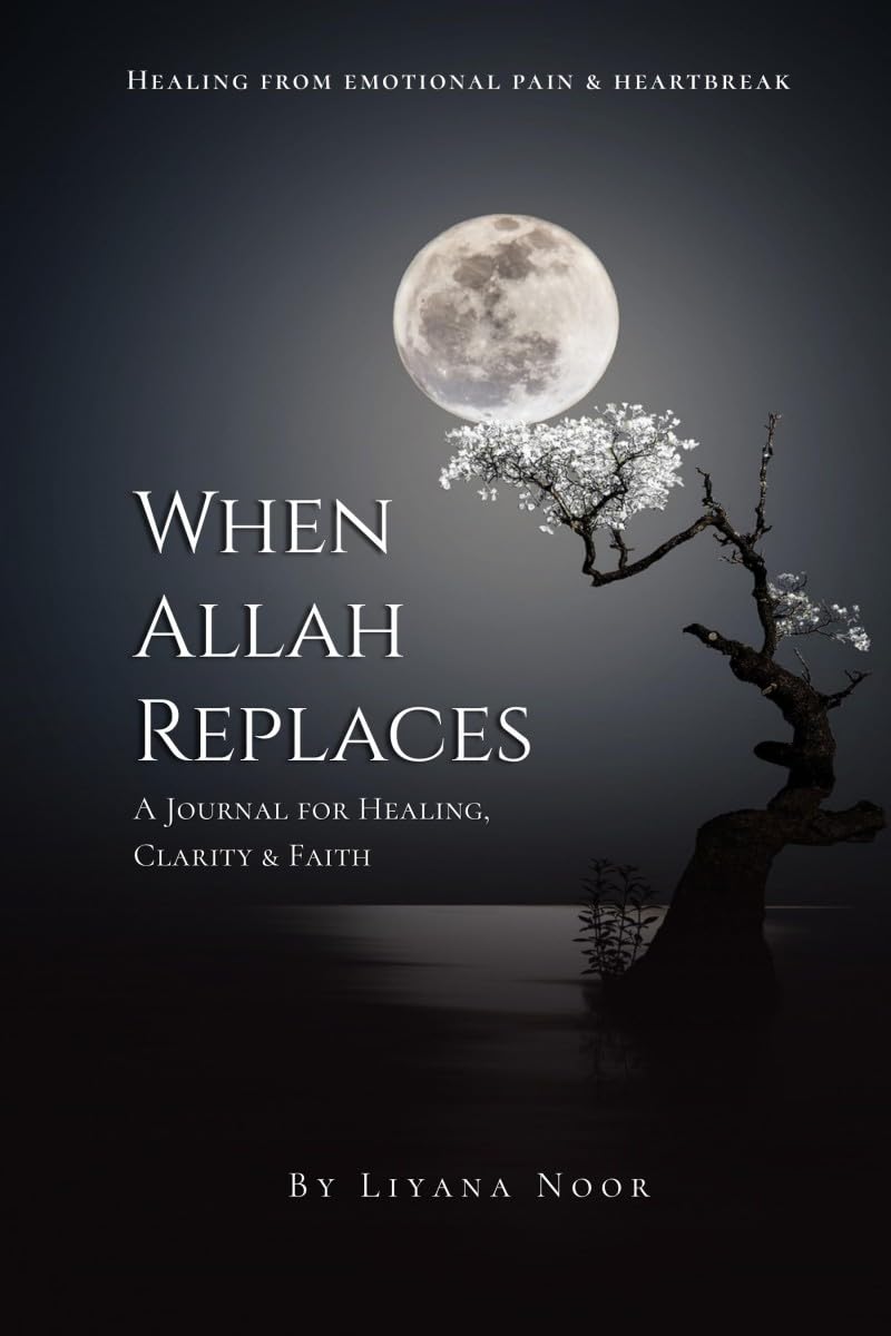 When Allah replaces  A Journal for Healing, Clarity & Faith: A faithbased healing journal with reflections, Duas, Zikr, and gui