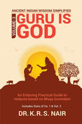 Ancient Indian Wisdom Simplified Volume 3 GURU IS God: An Enduring Practical Guide to Vedanta based on Bhaja Govindam