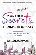 7 Untold Secrets of Living Abroad : Fulfilling Your Dreams with Dignity