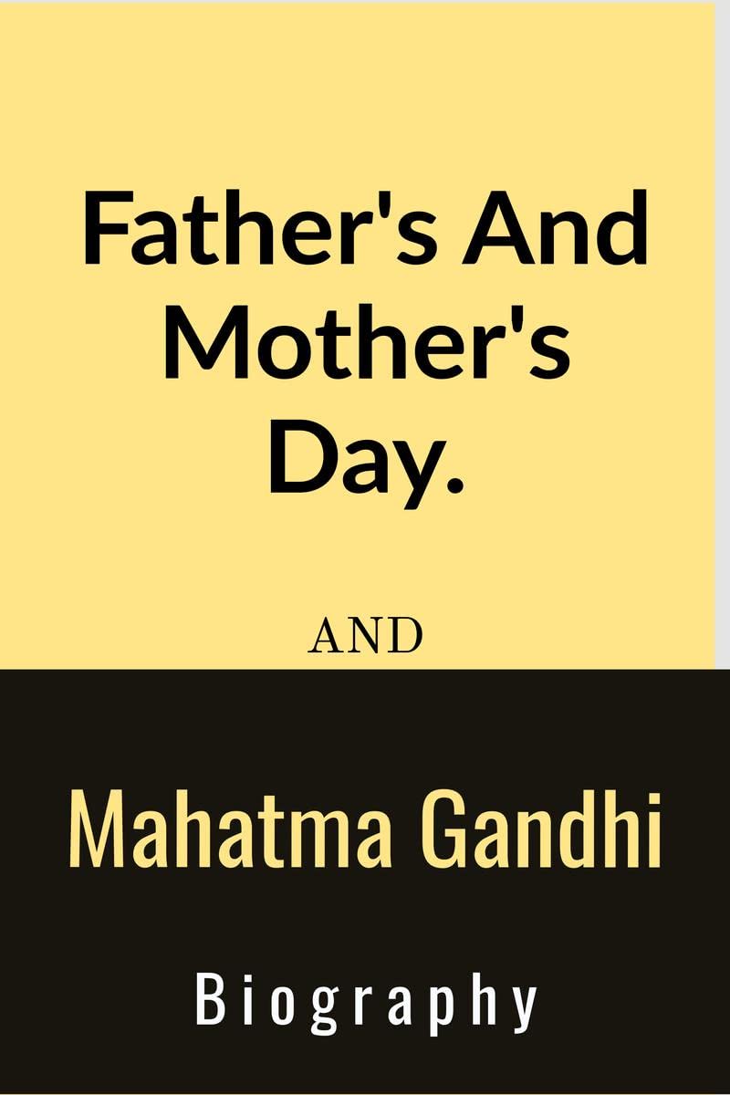 Fathers And Mothers Day And Mahatma Gandhi Biography. : Fathers And Mothers Day And Mahatma Gandhi Biography.