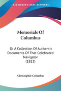 Memorials Of Columbus: Or A Collection Of Authentic Documents Of That Celebrated Navigator (1823)