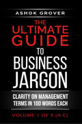 The Ultimate Guide To Business Jargon (Volume 1) : Clarity On Management Terms In 100 Words Each