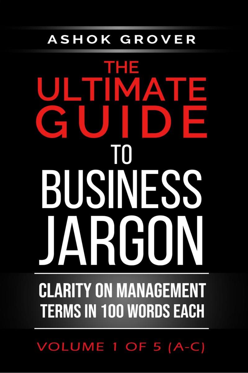The Ultimate Guide To Business Jargon (Volume 1) : Clarity On Management Terms In 100 Words Each