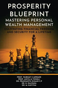 PROSPERITY BLUEPRINT MASTERING PERSONAL WEALTH MANAGEMENT: Cultivating Financial Freedom and Security for a Lifetime