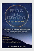 Beyond The Premonition (A Hidden Power) : The Ability To Foresee Future Events Can Be A Significant Power