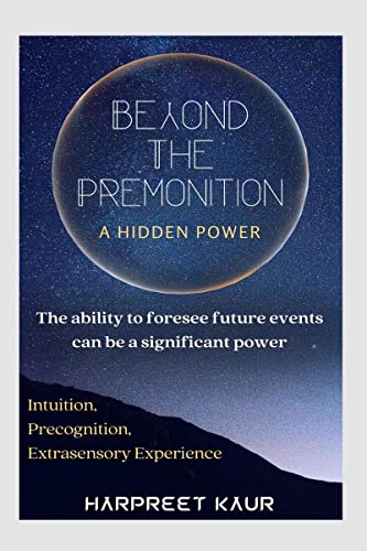 Beyond The Premonition (A Hidden Power) : The Ability To Foresee Future Events Can Be A Significant Power