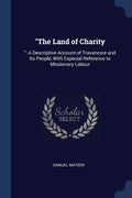 The Land of Charity: : A Descriptive Account of Travancore and Its People, with Especial Reference to Missionary Labour