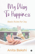 My Way To Happiness : Basic Rules For Joy