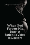 When God Forgets His Duty: A Patients Voice to Doctors