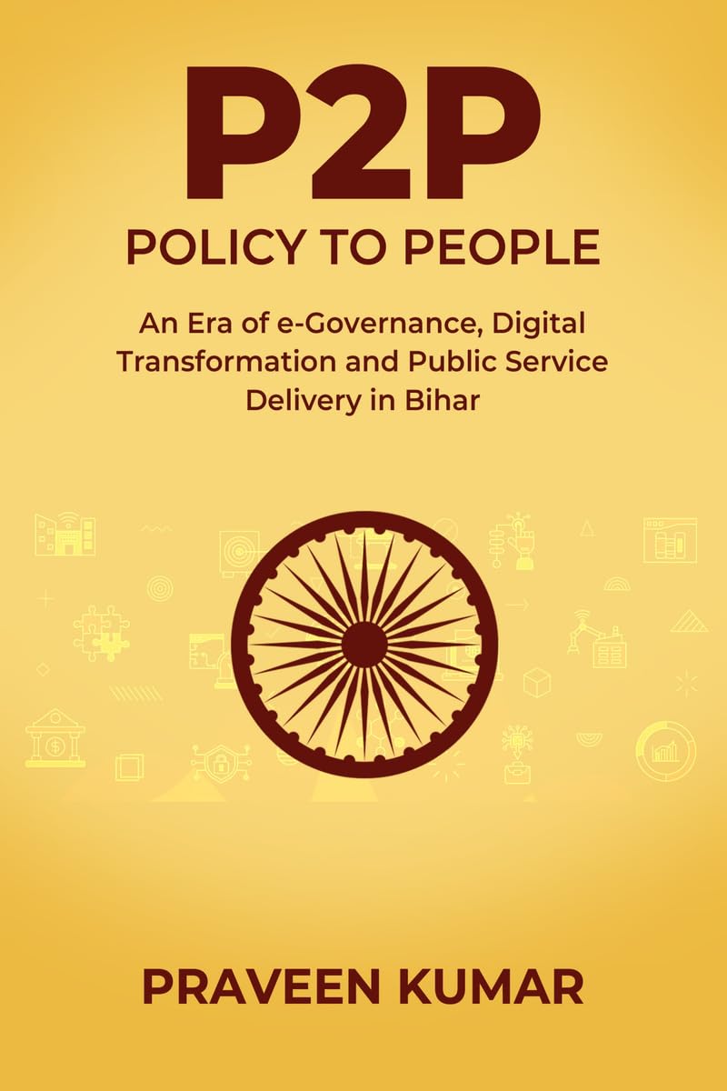 P2P  POLICY TO PEOPLE: An Era of eGovernance, Digital Transformation and Public Service Delivery in Bihar