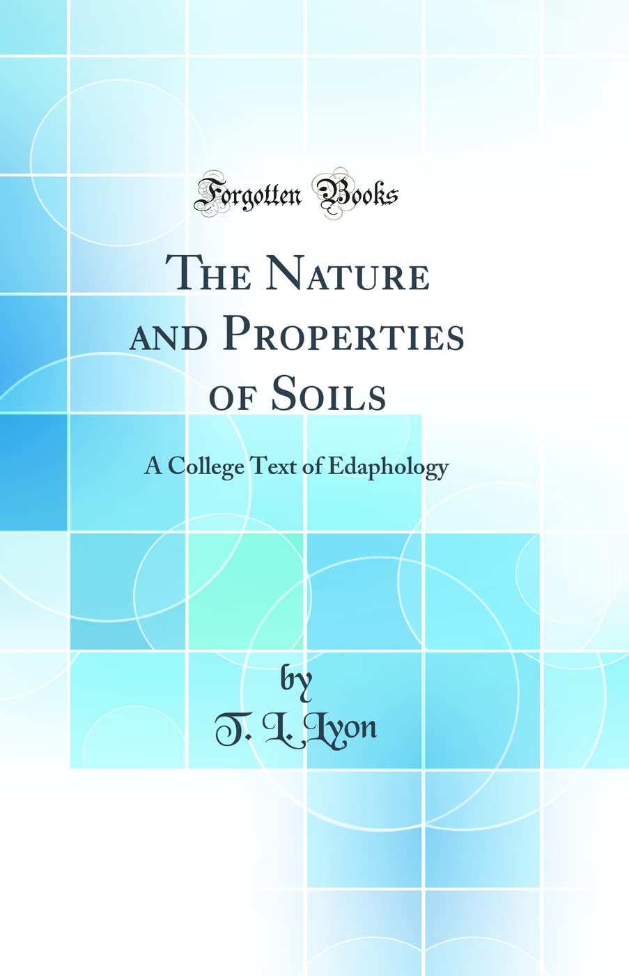 The Nature and Properties of Soils: A College Text of Edaphology (Classic Reprint)