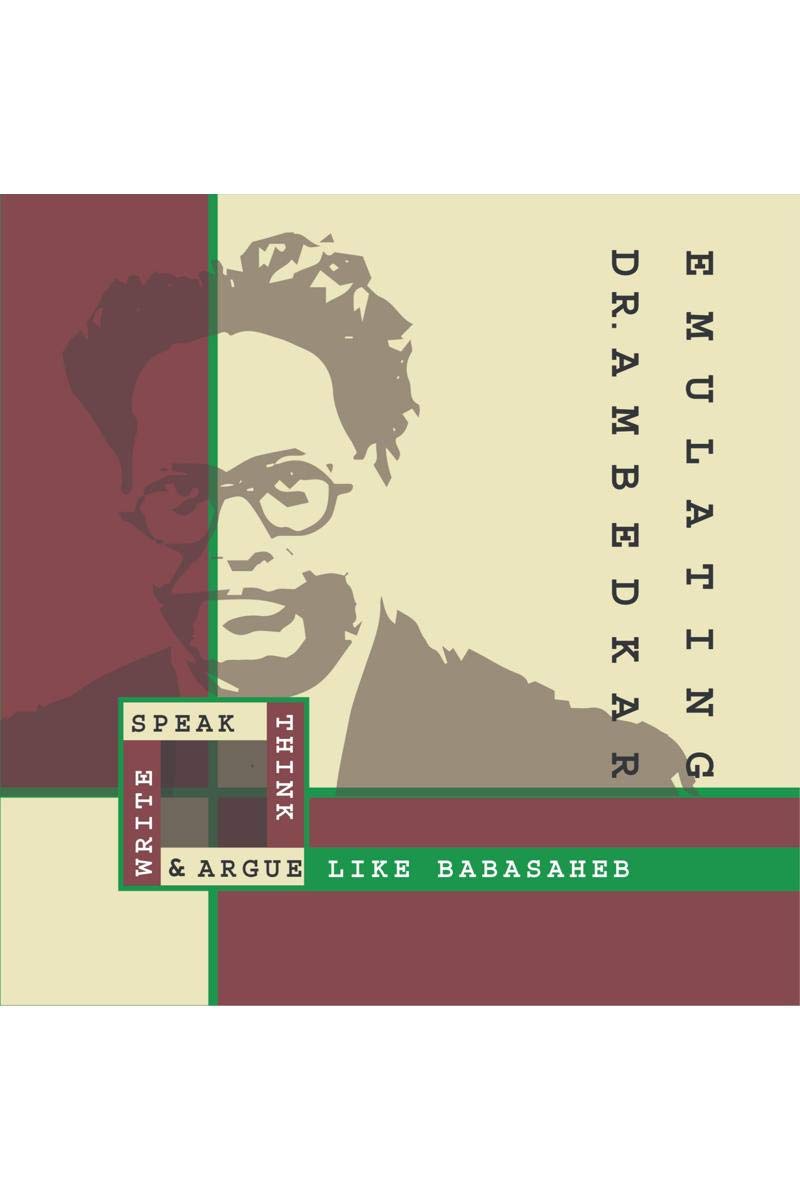 Emulating Dr. Ambedkar: Think, Speak, Write And Argue Like Babasaheb