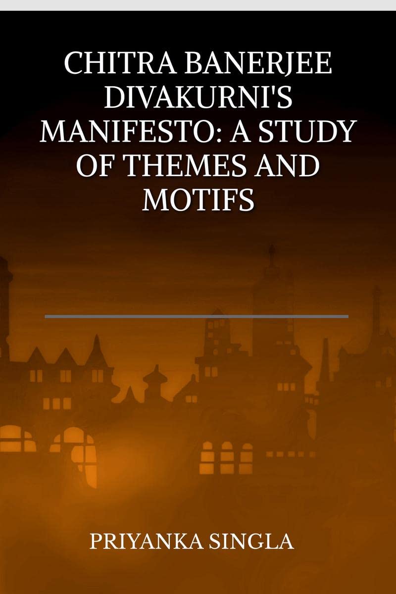 CHITRA BANERJEE DIVAKURNIS MANIFESTO: A STUDY OF THEMES AND MOTIFS