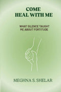 COME HEAL WITH ME: WHAT SILENCE TAUGHT ME ABOUT FORTITUDE
