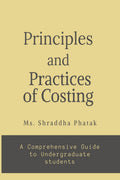 Principles and Practices of Costing: A comprehensive Guide to Undergraduate students