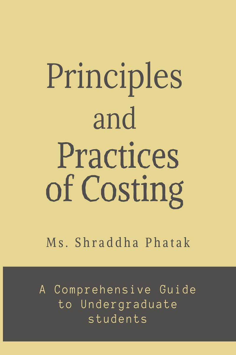 Principles and Practices of Costing: A comprehensive Guide to Undergraduate students