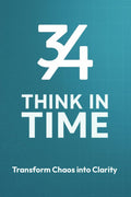 3by4 Think in Time  Transform Chaos to Clarity: A Time Based Productivity System for Focus, Planning and Long Term Progress
